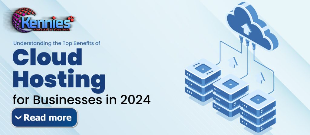 Understanding the Top Benefits of Cloud Hosting for Businesses in 2024
