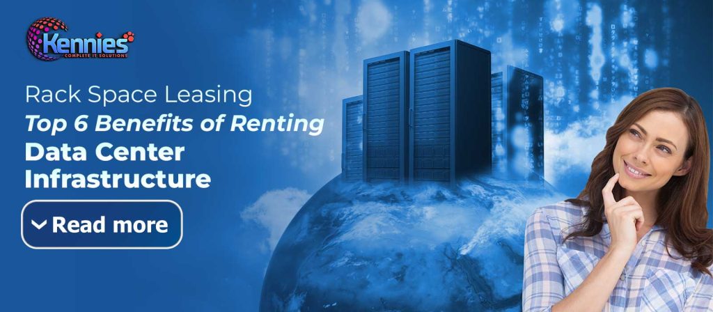 Rack Space Leasing: Top 6 Benefits of Renting Data Center Infrastructure