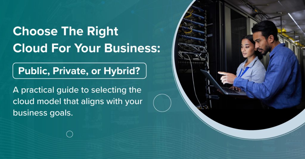 Choose the Right Cloud for Your Business: Public, Private, or Hybrid? 